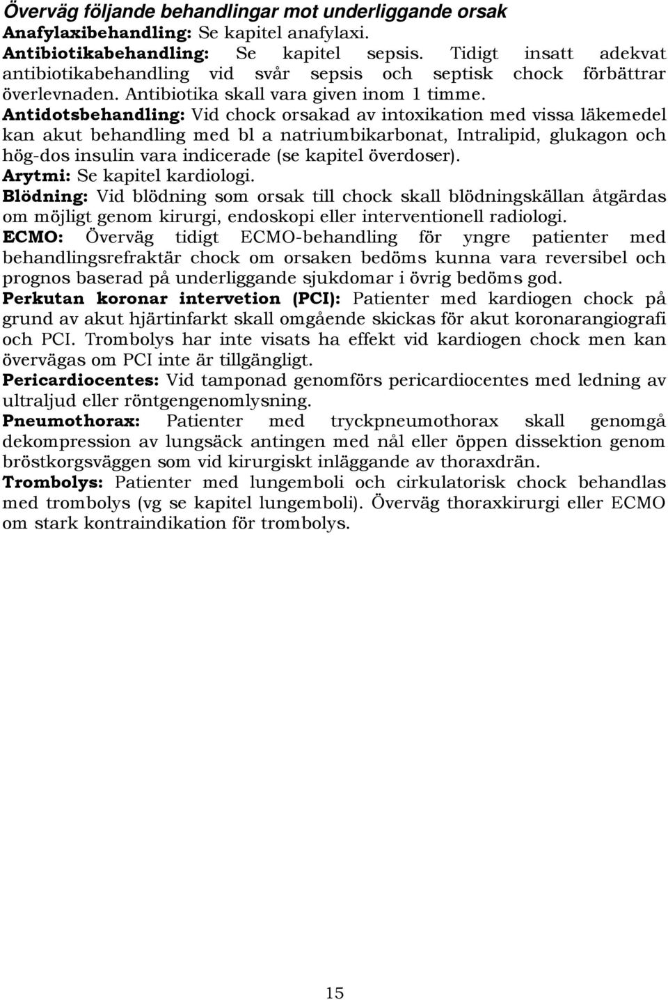 Antidotsbehandling: Vid chock orsakad av intoxikation med vissa läkemedel kan akut behandling med bl a natriumbikarbonat, Intralipid, glukagon och hög-dos insulin vara indicerade (se kapitel