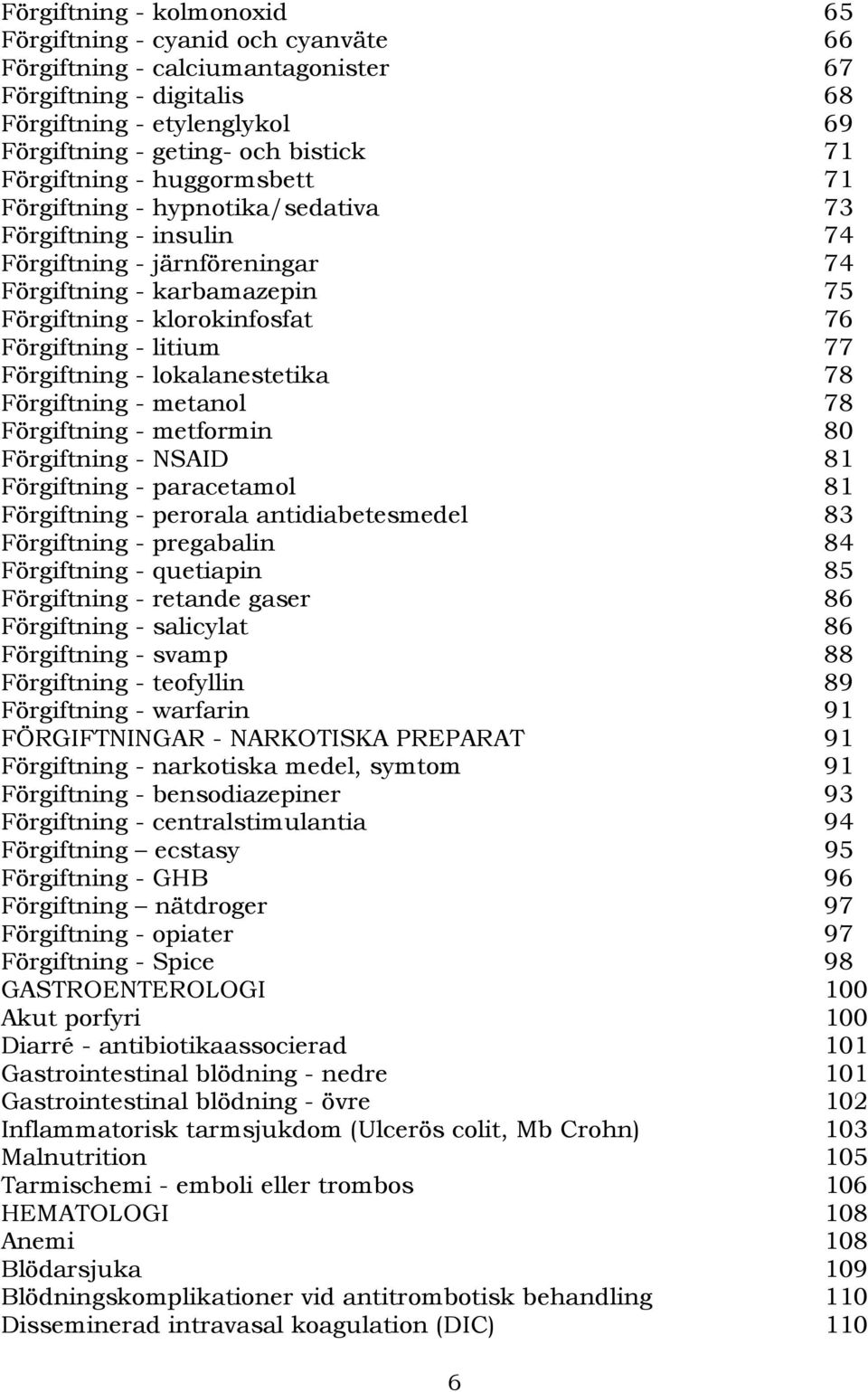 litium 77 Förgiftning - lokalanestetika 78 Förgiftning - metanol 78 Förgiftning - metformin 80 Förgiftning - NSAID 81 Förgiftning - paracetamol 81 Förgiftning - perorala antidiabetesmedel 83