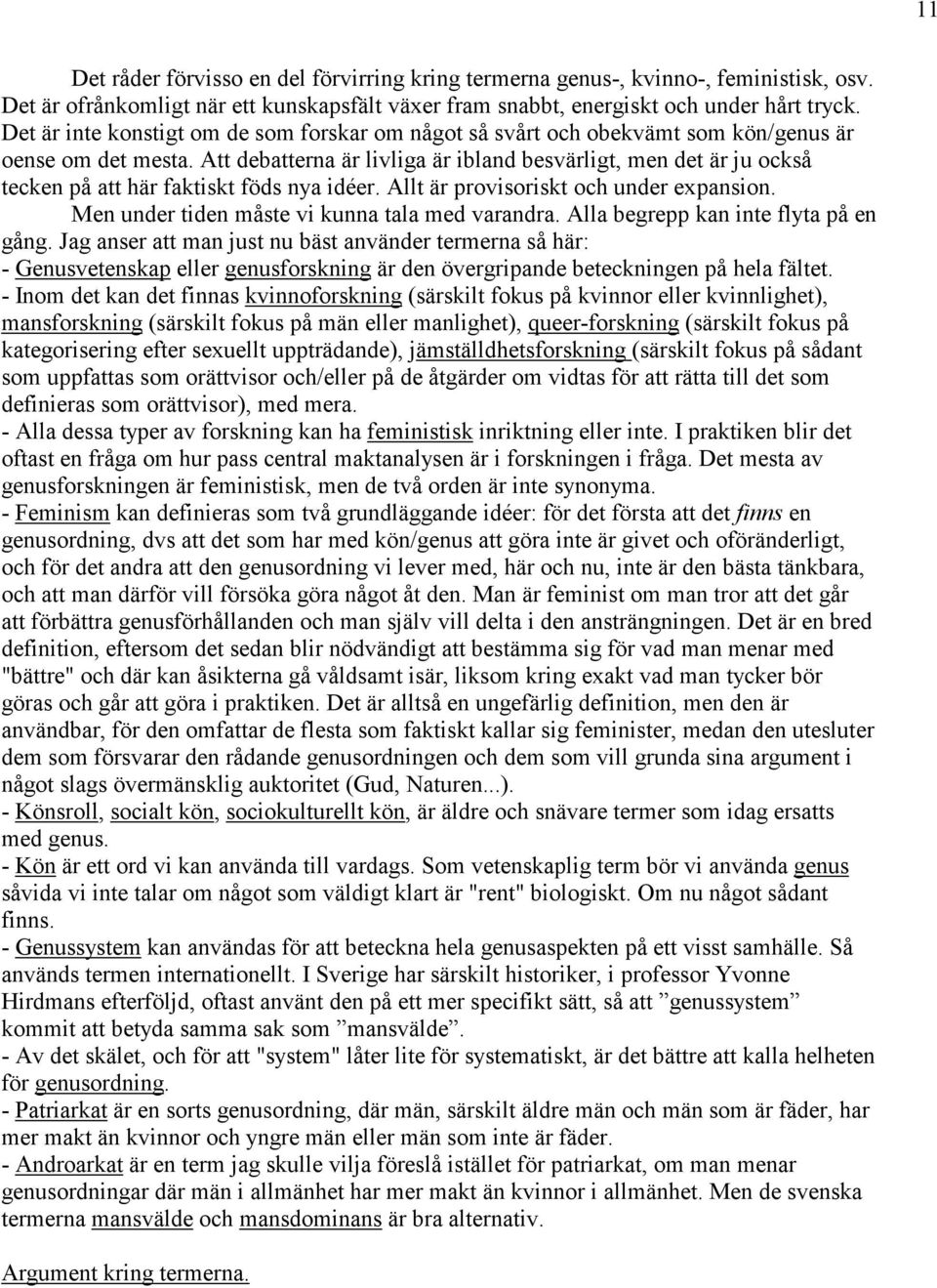 Att debatterna är livliga är ibland besvärligt, men det är ju också tecken på att här faktiskt föds nya idéer. Allt är provisoriskt och under expansion.