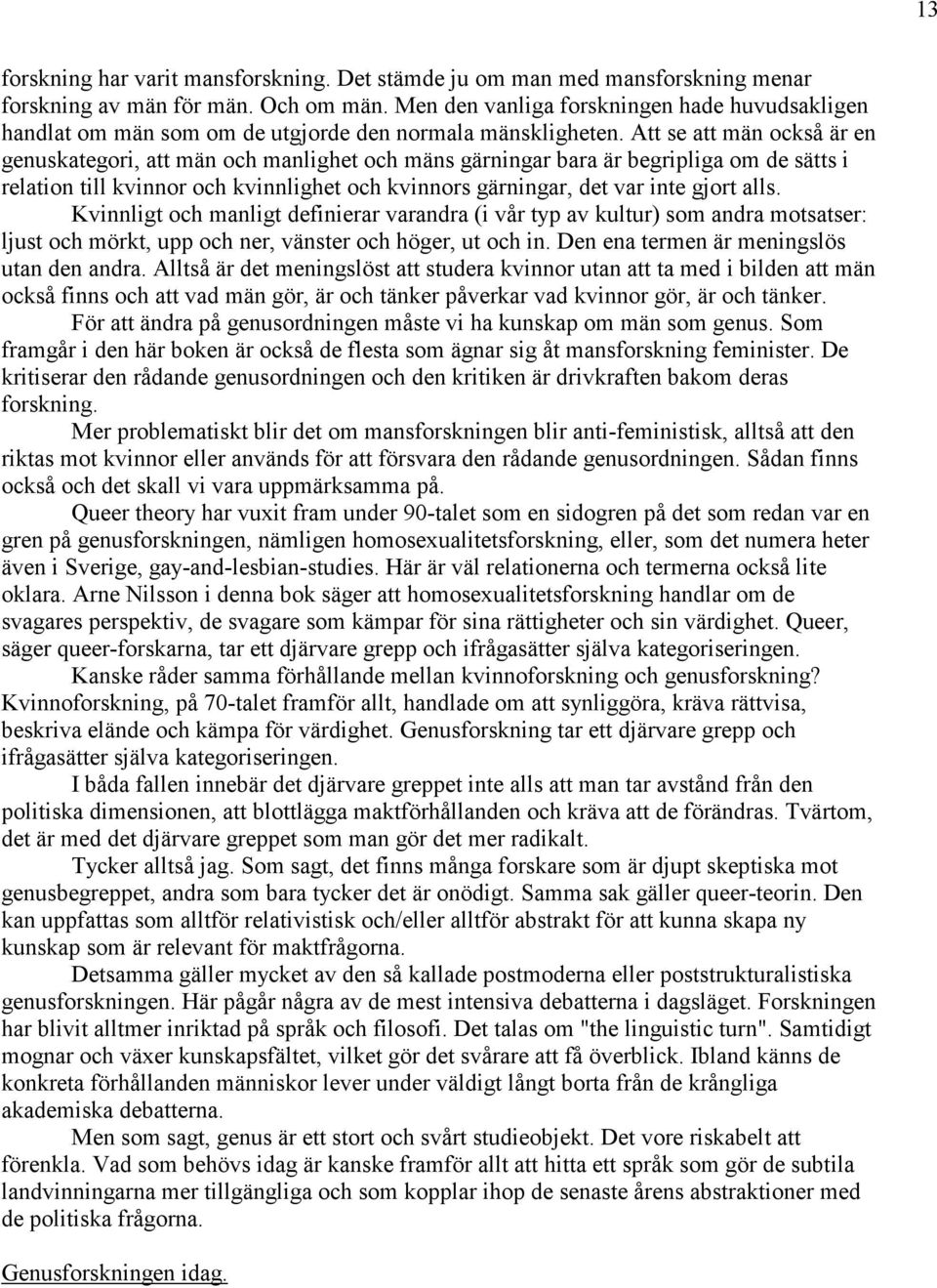 Att se att män också är en genuskategori, att män och manlighet och mäns gärningar bara är begripliga om de sätts i relation till kvinnor och kvinnlighet och kvinnors gärningar, det var inte gjort