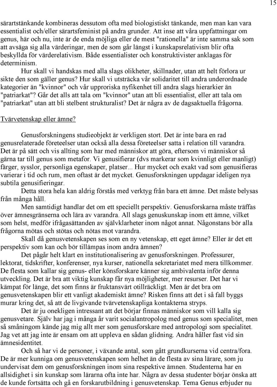 kunskapsrelativism blir ofta beskyllda för värderelativism. Både essentialister och konstruktivister anklagas för determinism.