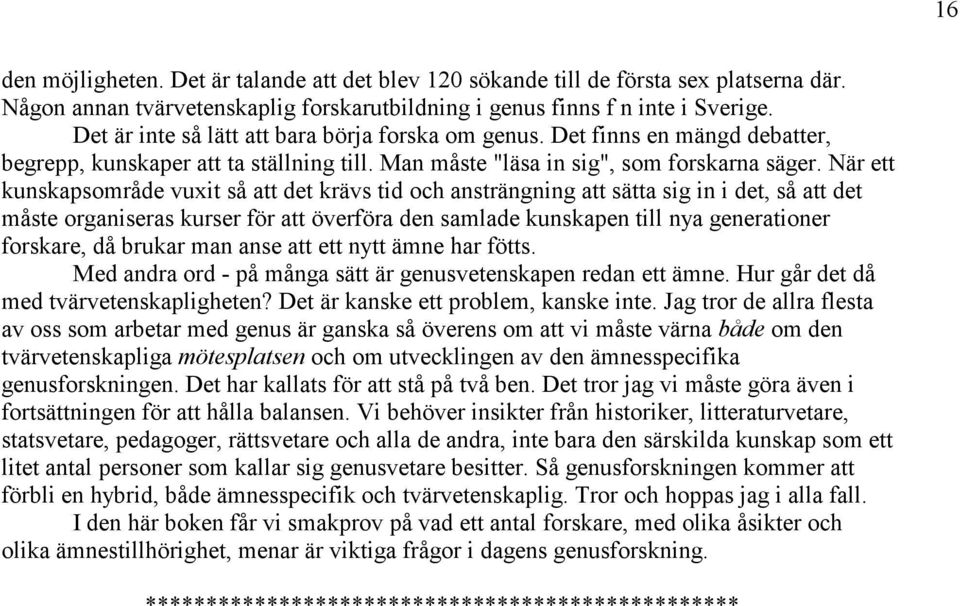 När ett kunskapsområde vuxit så att det krävs tid och ansträngning att sätta sig in i det, så att det måste organiseras kurser för att överföra den samlade kunskapen till nya generationer forskare,