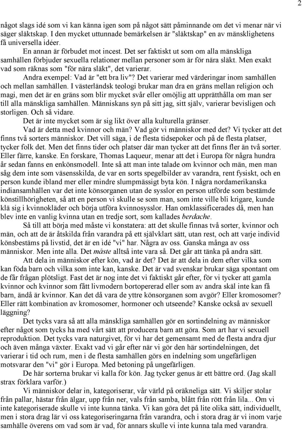 Men exakt vad som räknas som "för nära släkt", det varierar. Andra exempel: Vad är "ett bra liv"? Det varierar med värderingar inom samhällen och mellan samhällen.