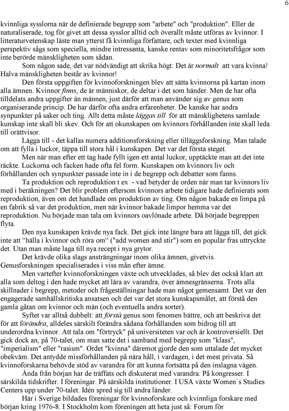 mänskligheten som sådan. Som någon sade, det var nödvändigt att skrika högt: Det är normalt att vara kvinna! Halva mänskligheten består av kvinnor!