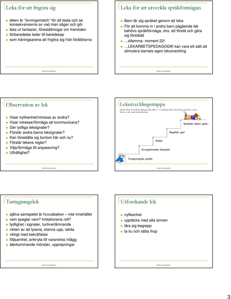 att förstå och göra sig förstådd dilemma: moment 22! LEKARBETSPEDAGOGIK kan vara ett sätt att stimulera barnets egen lekutveckling Observation av lek Visar nyfikenhet/intresse av andra?