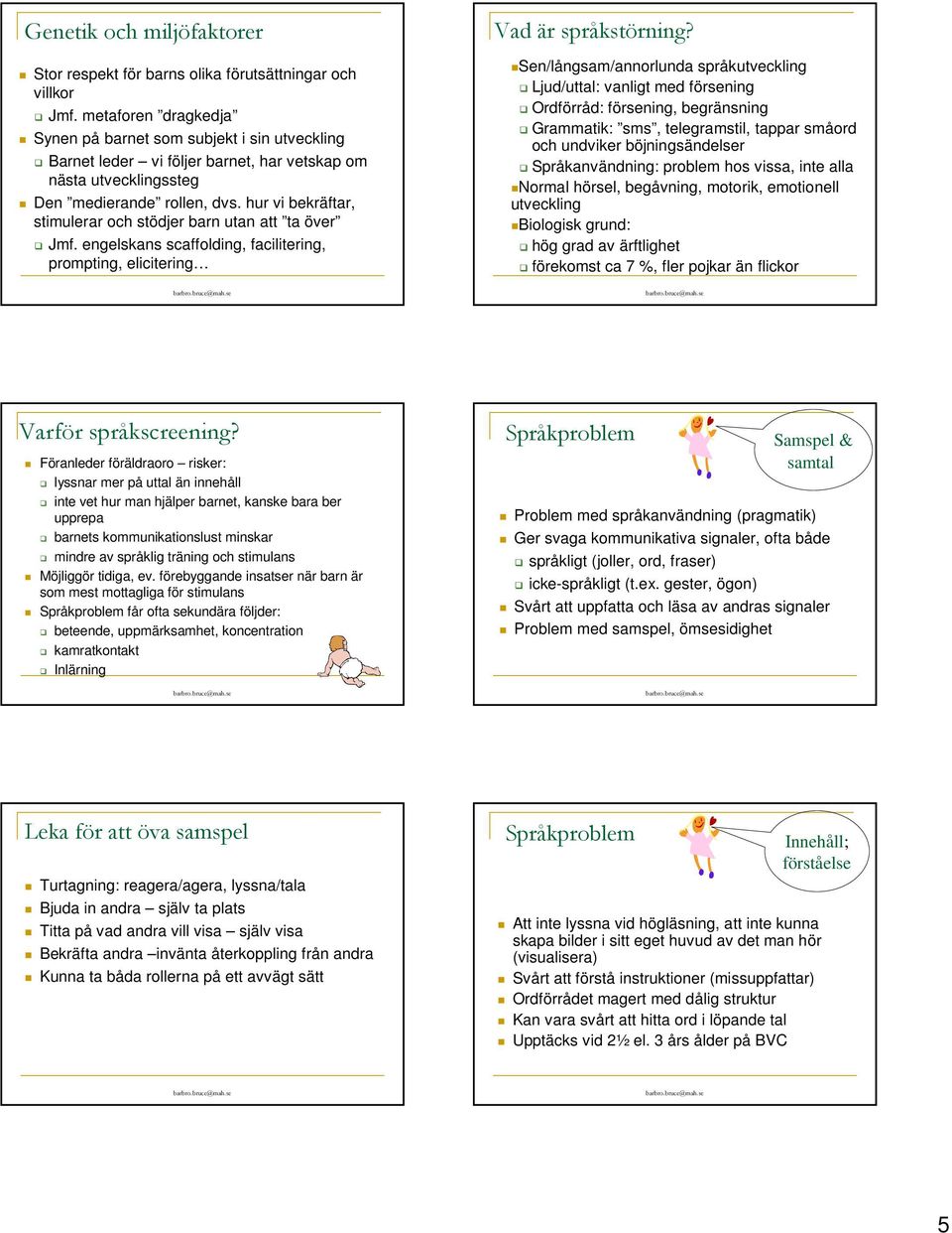 hur vi bekräftar, stimulerar och stödjer barn utan att ta över Jmf. engelskans scaffolding, facilitering, prompting, elicitering Vad är språkstörning?