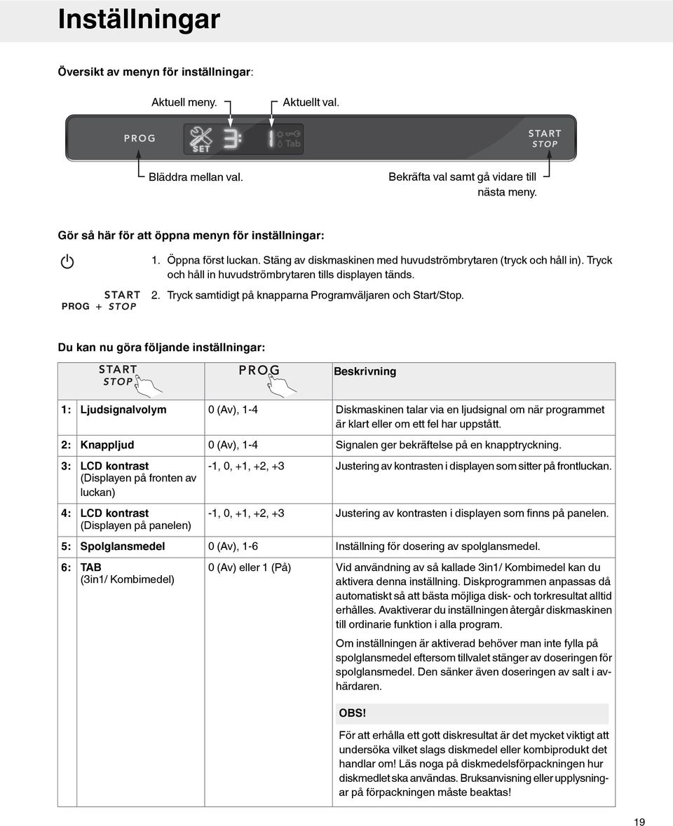 Tryck och håll in huvudströmbrytaren tills displayen tänds. Tryck samtidigt på knapparna Programväljaren och Start/Stop.