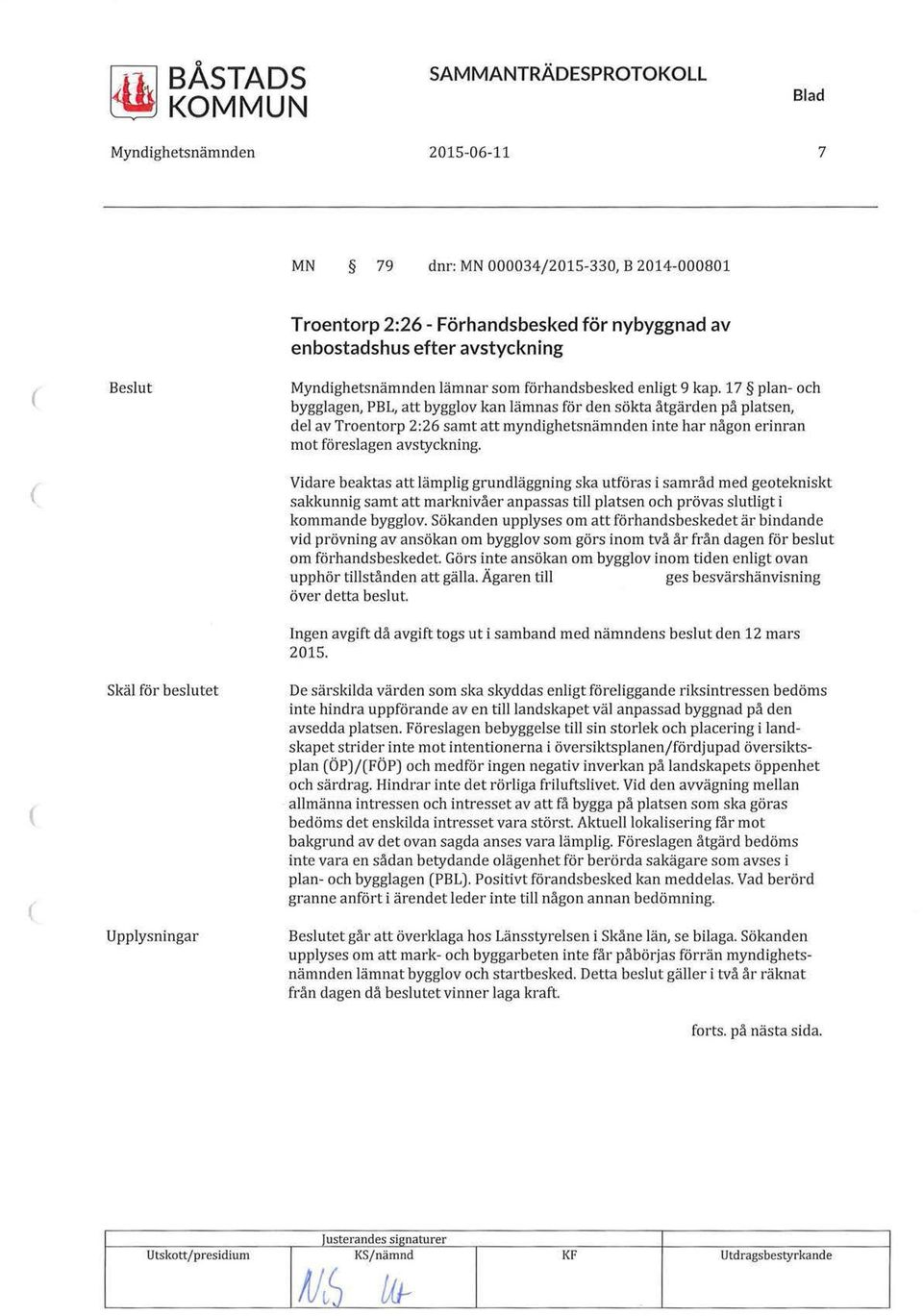 Vidare beaktas att lämplig grundläggning ska utföras i samråd med geotekniskt sakkunnig samt att marknivåer anpassas till platsen och prövas slutligt i kommande bygglov.