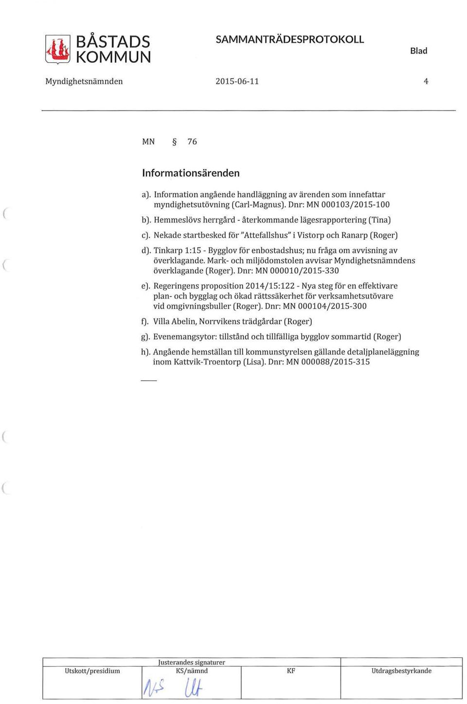 Tinkarp 1:15 - Bygglov för enbostadshus; nu fråga om avvisning av överklagande. Mark- och miljödomstolen avvisar s överklagande Roger). Dnr: MN 000010/ 2015-330 e).