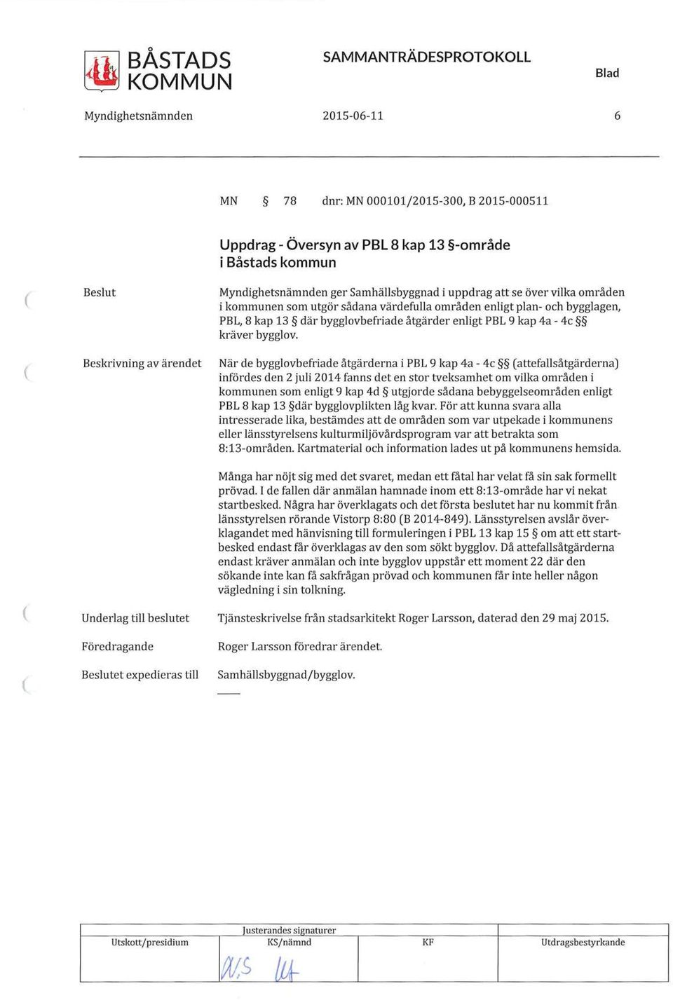 När de bygglovbefriade åtgärderna i PBL 9 kap 4a - 4c attefallsåtgärderna) infördes den 2 juli 2014 fanns det en stor tveksamhet om vilka områden i kommunen som enligt 9 kap 4d utgjorde sådana