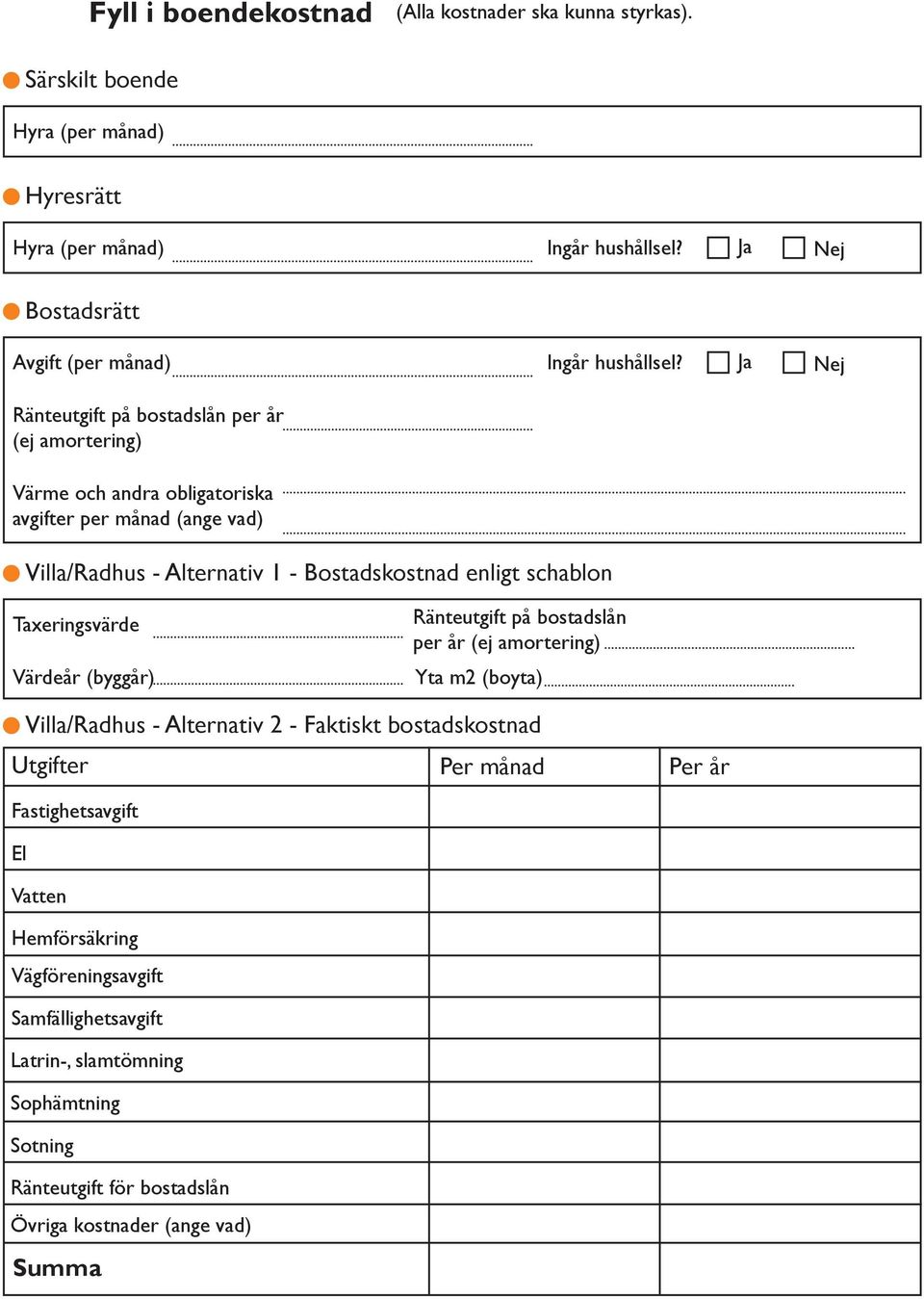 Ja Nej Ränteutgift på bostadslån per år (ej amering) Värme och andra obligatoriska avgifter per månad (ange vad) Villa/Radhus - Alternativ 1 - Bostadskostnad enligt schablon