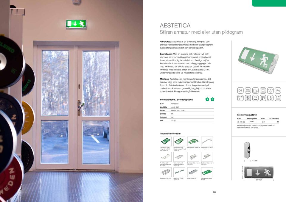 Aestetica är vidare utrustad med inbyggt aggregat och med testknapp för funktionstest av batteri. Armaturen levereras med ljuskälla, lysrör 8 W. Läsavstånd: 24 m.