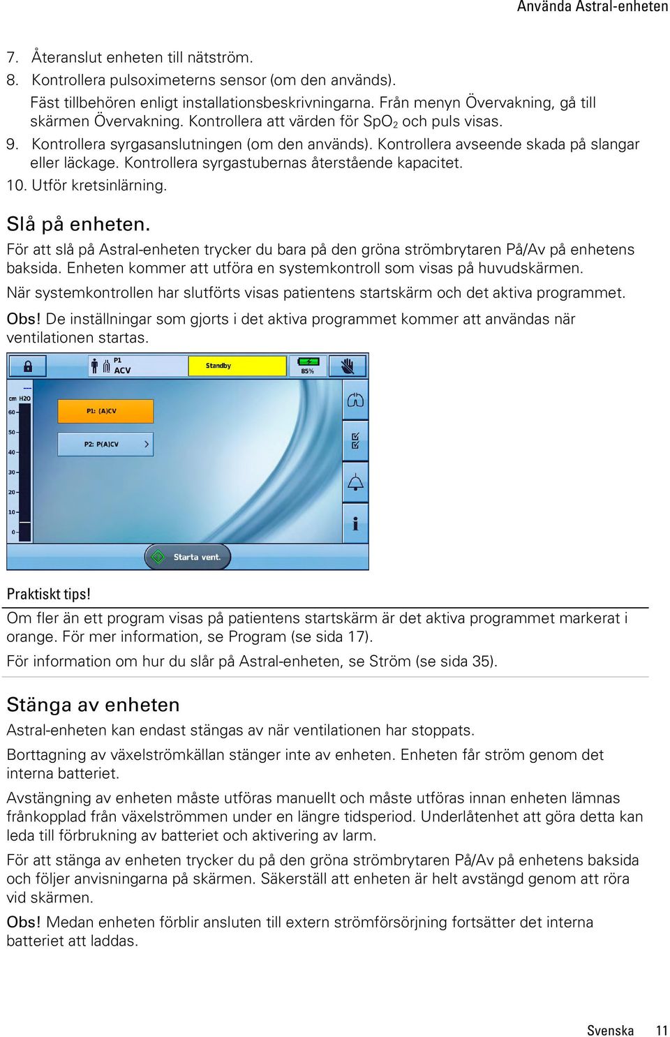 Kontrollera avseende skada på slangar eller läckage. Kontrollera syrgastubernas återstående kapacitet. 10. Utför kretsinlärning. Slå på enheten.