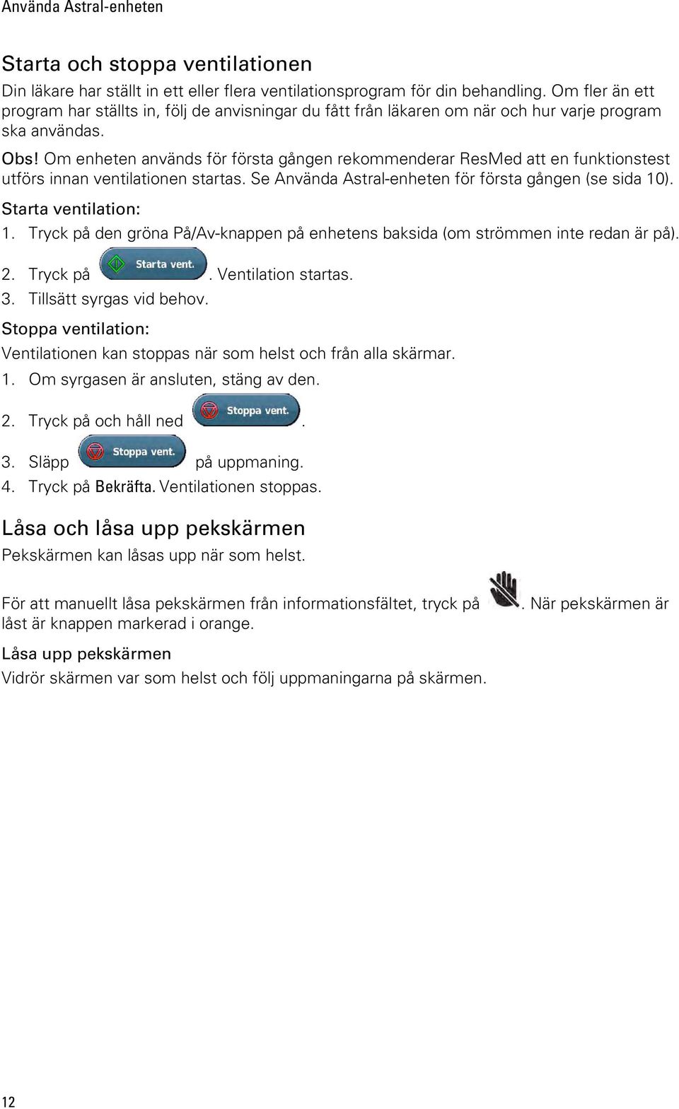 Om enheten används för första gången rekommenderar ResMed att en funktionstest utförs innan ventilationen startas. Se Använda Astral-enheten för första gången (se sida 10). Starta ventilation: 1.