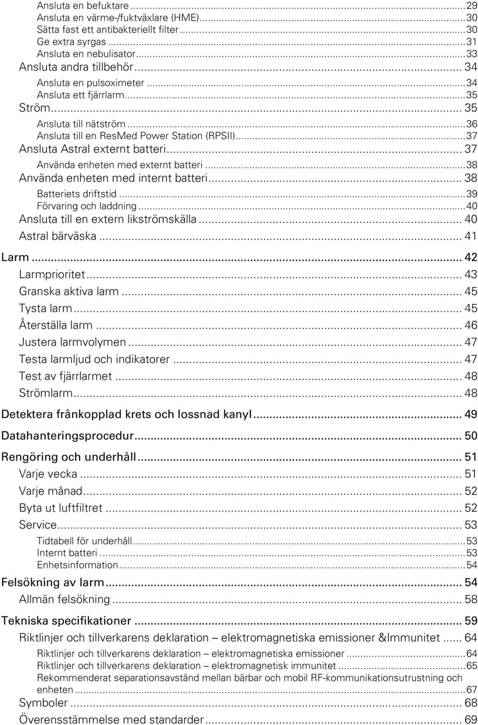 .. 37 Använda enheten med externt batteri... 38 Använda enheten med internt batteri... 38 Batteriets driftstid... 39 Förvaring och laddning... 40 Ansluta till en extern likströmskälla.