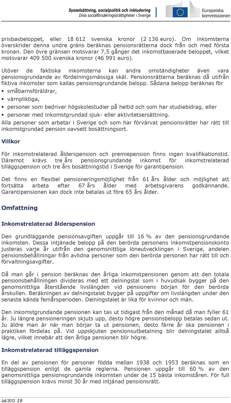 Utöver de faktiska inkomsterna kan andra omständigheter även vara pensionsgrundande av fördelningsmässiga skäl.