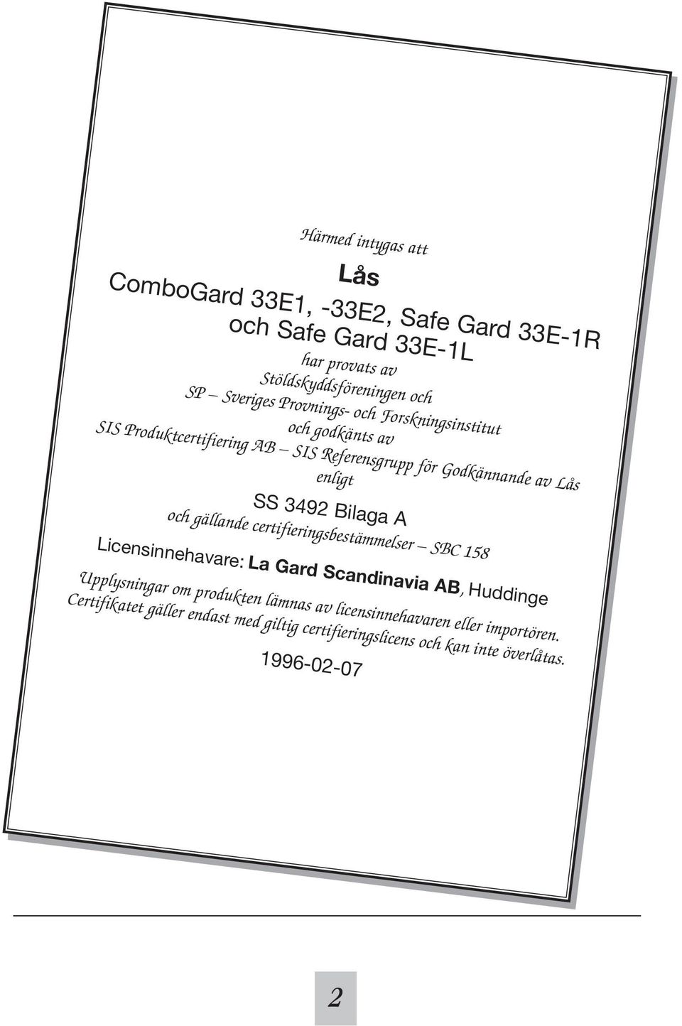 SS 3492 Bilaga A och gällande certifieringsbestämmelser SBC 158 Licensinnehavare: La Gard Scandinavia AB, Huddinge Upplysningar om