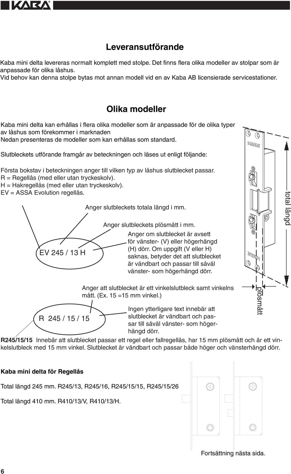 Olika modeller Kaba mini delta kan erhållas i flera olika modeller som är anpassade för de olika typer av låshus som förekommer i marknaden Nedan presenteras de modeller som kan erhållas som standard.