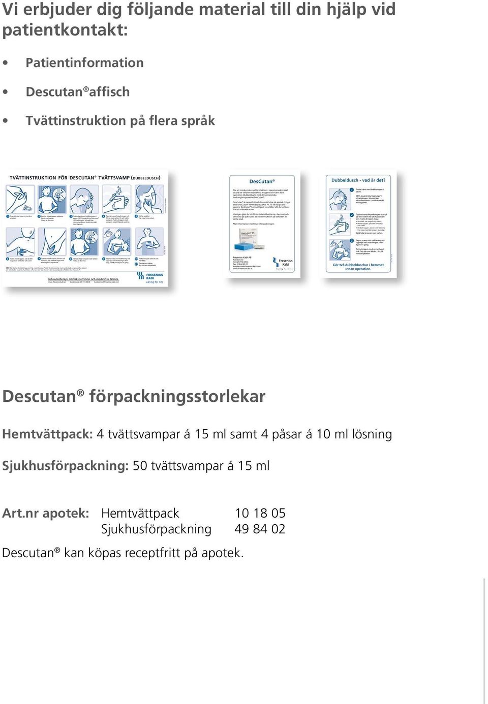 tvättsvampar á 15 ml samt 4 påsar á 10 ml lösning Sjukhusförpackning: 50 tvättsvampar á 15 ml