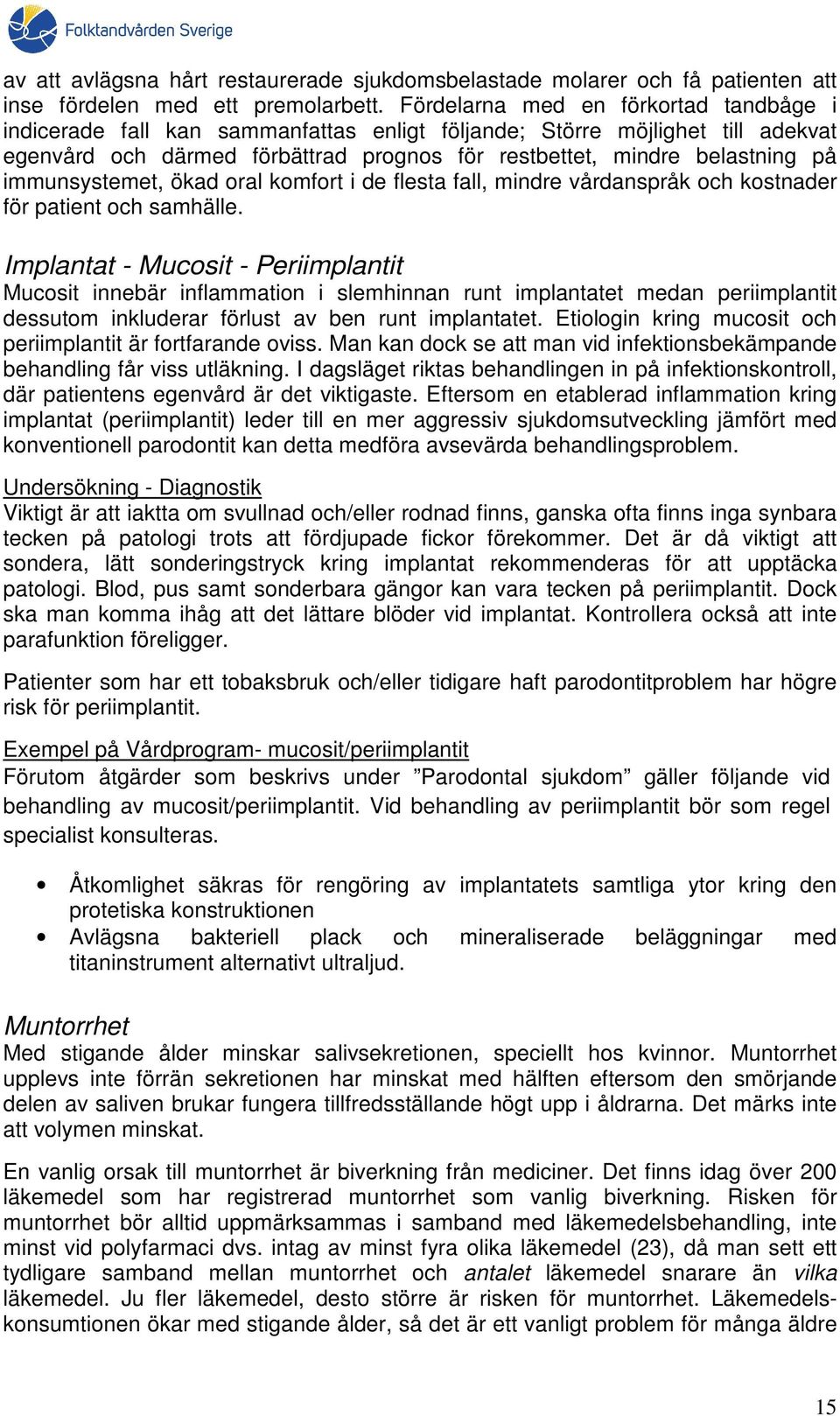 immunsystemet, ökad oral komfort i de flesta fall, mindre vårdanspråk och kostnader för patient och samhälle.