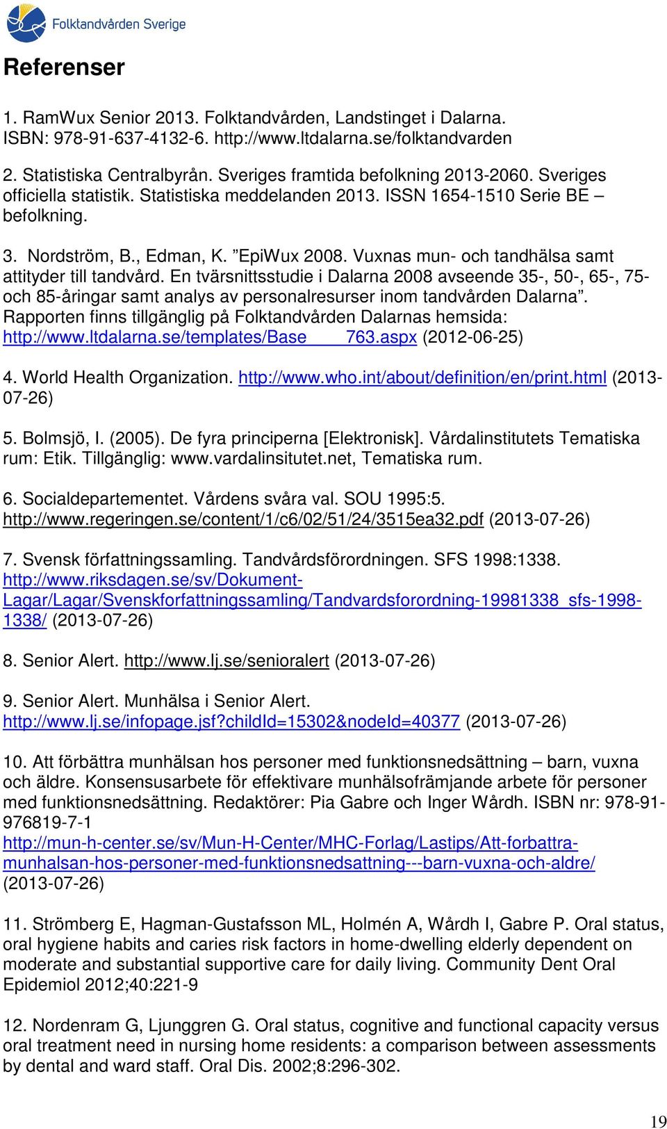 Vuxnas mun- och tandhälsa samt attityder till tandvård. En tvärsnittsstudie i Dalarna 2008 avseende 35-, 50-, 65-, 75- och 85-åringar samt analys av personalresurser inom tandvården Dalarna.