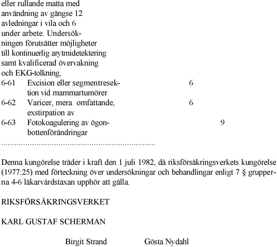 tion vid mammartumörer 6-62 Varicer, mera omfattande, 6 exstirpation av 6-63 Fotokoagulering av ögon- 9 bottenförändringar.