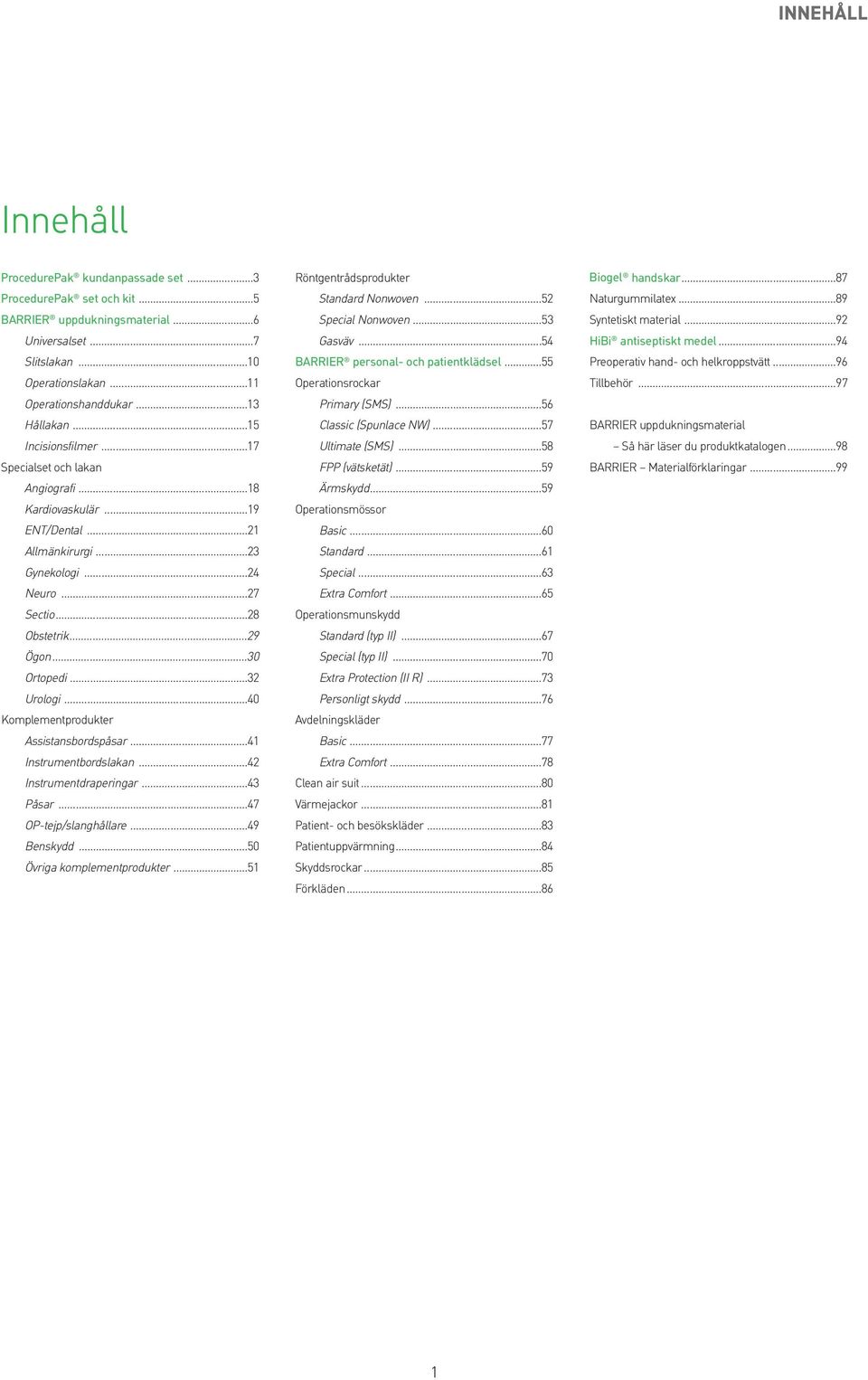 ..32 Urologi...40 Komplementprodukter Assistansbordspåsar...41 Instrumentbordslakan...42 Instrumentdraperingar...43 Påsar...47 OP-tejp/slanghållare...49 Benskydd...50 Övriga komplementprodukter.