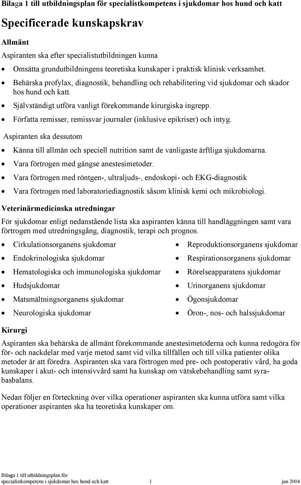 Författa remisser, remissvar journaler (inklusive epikriser) och intyg. Aspiranten ska dessutom Känna till allmän och speciell nutrition samt de vanligaste ärftliga sjukdomarna.