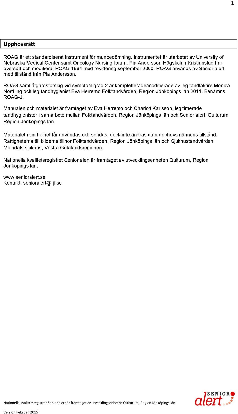 ROAG samt åtgärdsförslag vid symptom grad 2 är kompletterade/modifierade av leg tandläkare Monica Nordling och leg tandhygienist Eva Herremo Folktandvården, Region Jönköpings län 2011. Benämns ROAG-J.