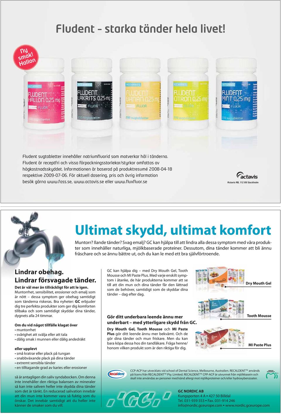 För aktuell dosering, pris och övrig information besök gärna www.fass.se, www.actavis.se eller www.fluxfluor.se Actavis AB, 112 89 Stockholm Ultimat skydd, ultimat komfort Muntorr? Ilande tänder?