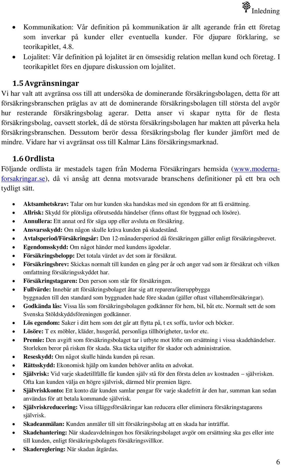 5 Avgränsningar Vi har valt att avgränsa oss till att undersöka de dominerande försäkringsbolagen, detta för att försäkringsbranschen präglas av att de dominerande försäkringsbolagen till största del