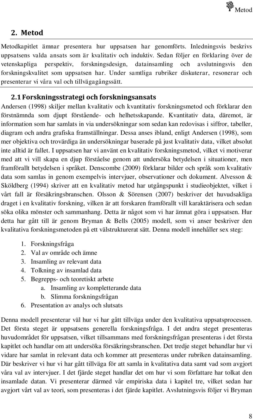 Under samtliga rubriker diskuterar, resonerar och presenterar vi våra val och tillvägagångssätt. 2.