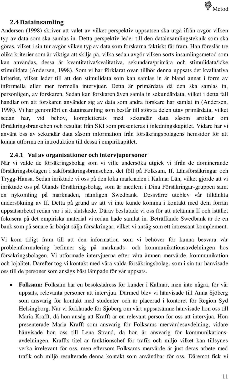 Han föreslår tre olika kriterier som är viktiga att skilja på, vilka sedan avgör vilken sorts insamlingsmetod som kan användas, dessa är kvantitativa/kvalitativa, sekundära/primära och