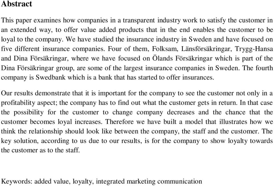 Four of them, Folksam, Länsförsäkringar, Trygg-Hansa and Dina Försäkringar, where we have focused on Ölands Försäkringar which is part of the Dina Försäkringar group, are some of the largest