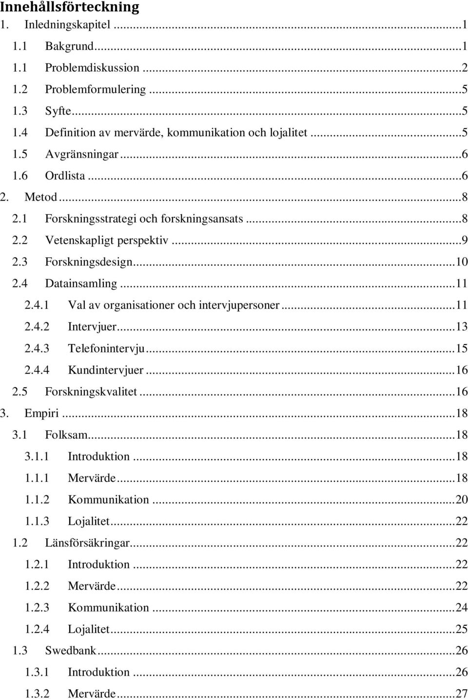 .. 11 2.4.2 Intervjuer... 13 2.4.3 Telefonintervju... 15 2.4.4 Kundintervjuer... 16 2.5 Forskningskvalitet... 16 3. Empiri... 18 3.1 Folksam... 18 3.1.1 Introduktion... 18 1.1.1 Mervärde... 18 1.1.2 Kommunikation.