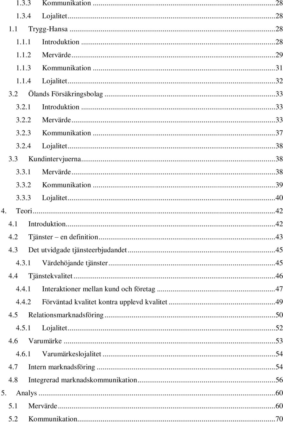 .. 42 4.1 Introduktion... 42 4.2 Tjänster en definition... 43 4.3 Det utvidgade tjänsteerbjudandet... 45 4.3.1 Värdehöjande tjänster... 45 4.4 Tjänstekvalitet... 46 4.4.1 Interaktioner mellan kund och företag.