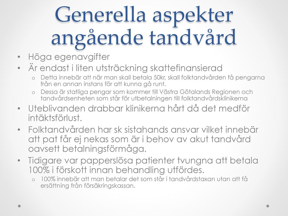 Dessa är statliga pengar som kommer till Västra Götalands Regionen och tandvårdsenheten som står för utbetalningen till folktandvårdsklinikerna Uteblivanden drabbar klinikerna hårt då det medför