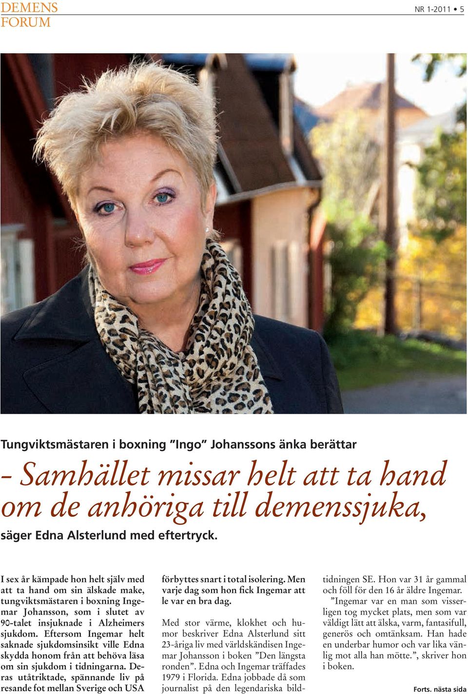 Eftersom Ingemar helt saknade sjukdomsinsikt ville Edna skydda honom från att behöva läsa om sin sjukdom i tidningarna.