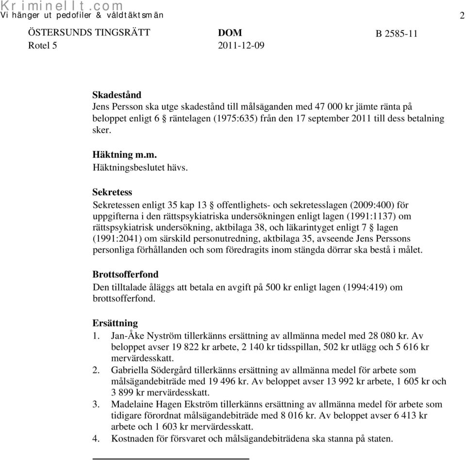 aktbilaga 38, och läkarintyget enligt 7 lagen (1991:2041) om särskild personutredning, aktbilaga 35, avseende Jens Perssons personliga förhållanden och som föredragits inom stängda dörrar ska bestå i