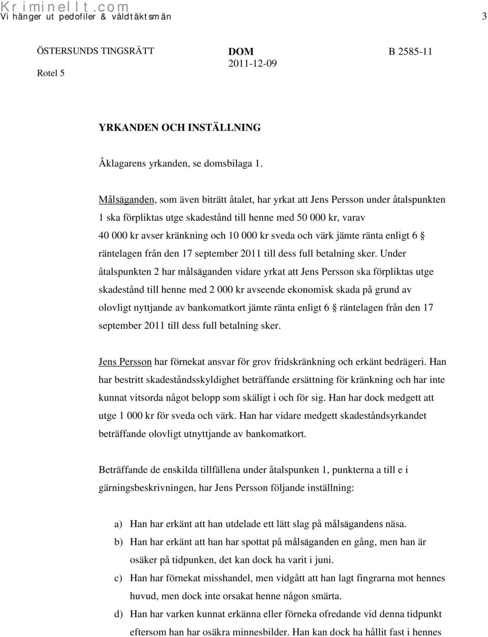 värk jämte ränta enligt 6 räntelagen från den 17 september 2011 till dess full betalning sker.