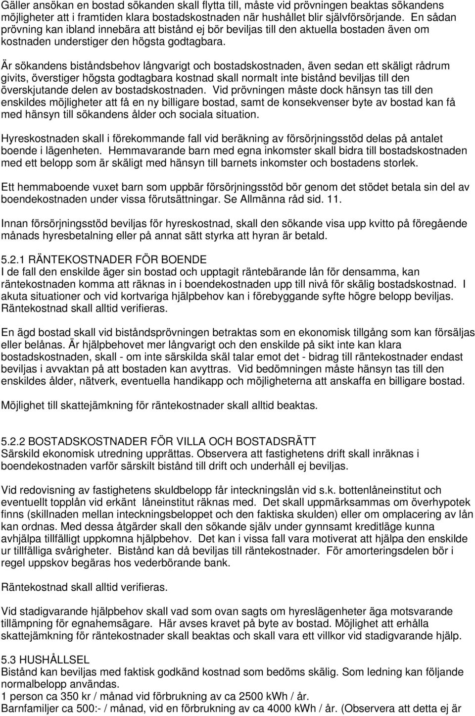 Är sökandens biståndsbehov långvarigt och bostadskostnaden, även sedan ett skäligt rådrum givits, överstiger högsta godtagbara kostnad skall normalt inte bistånd beviljas till den överskjutande delen