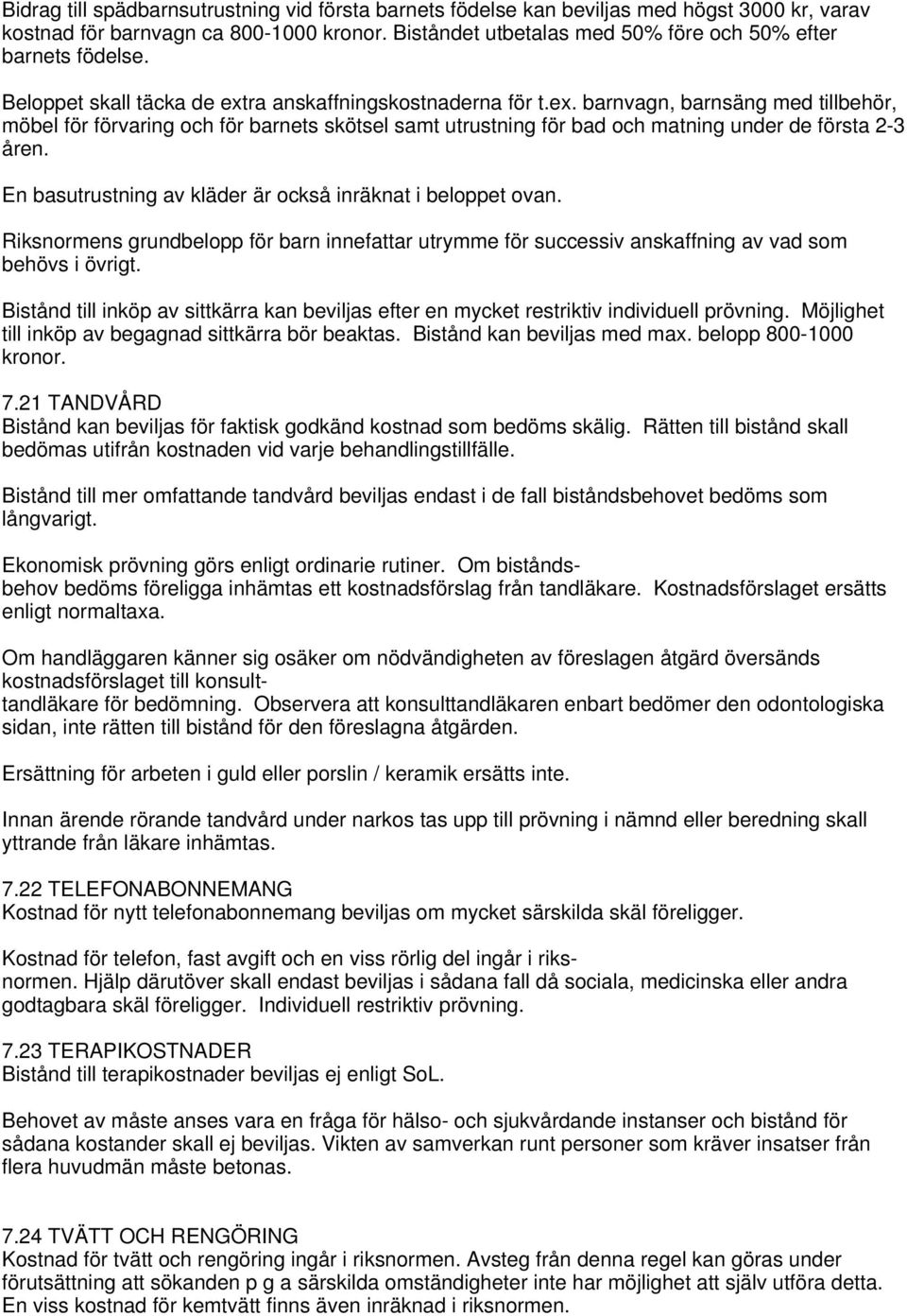 ra anskaffningskostnaderna för t.ex. barnvagn, barnsäng med tillbehör, möbel för förvaring och för barnets skötsel samt utrustning för bad och matning under de första 2-3 åren.