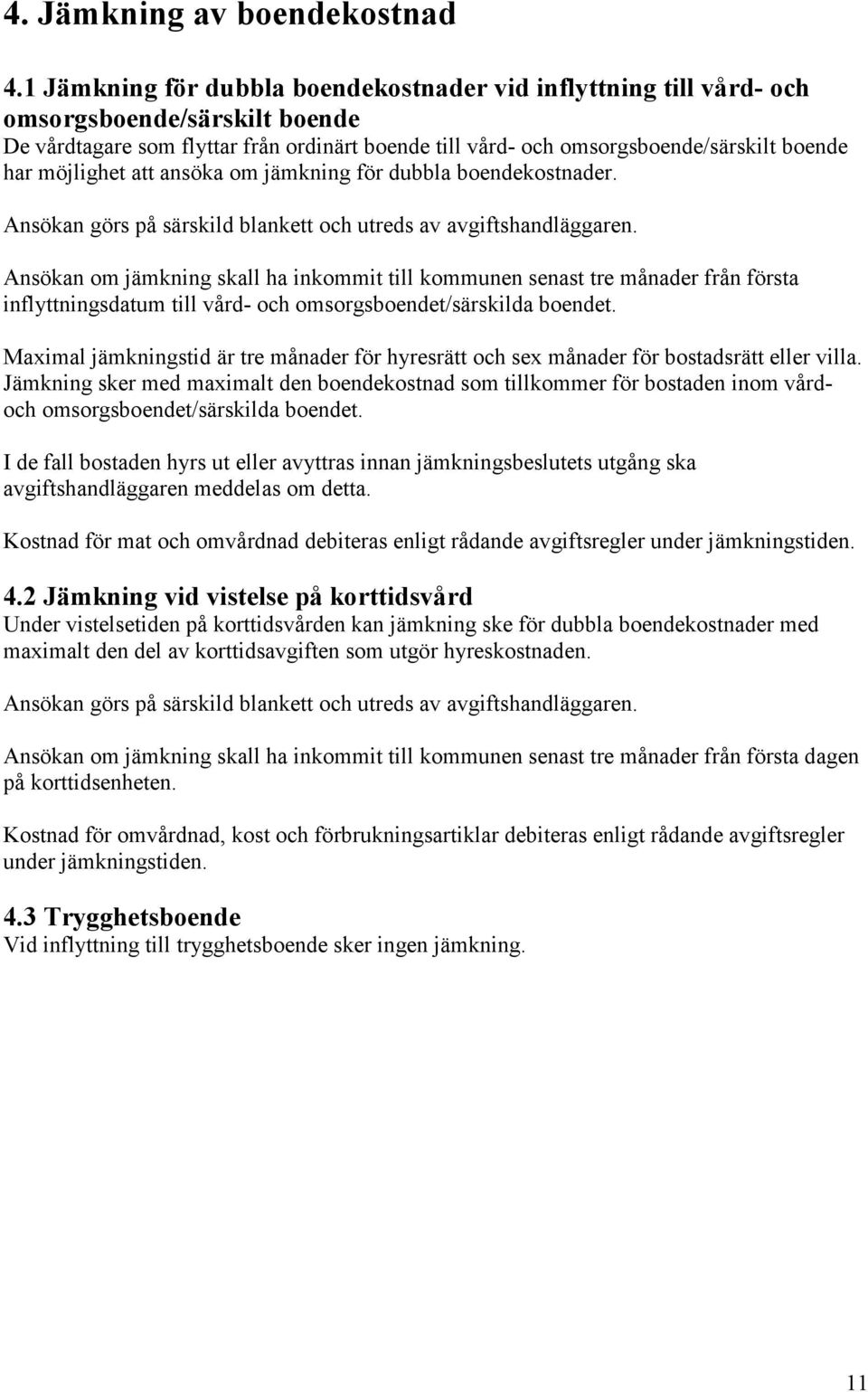 möjlighet att ansöka om jämkning för dubbla boendekostnader. Ansökan görs på särskild blankett och utreds av avgiftshandläggaren.