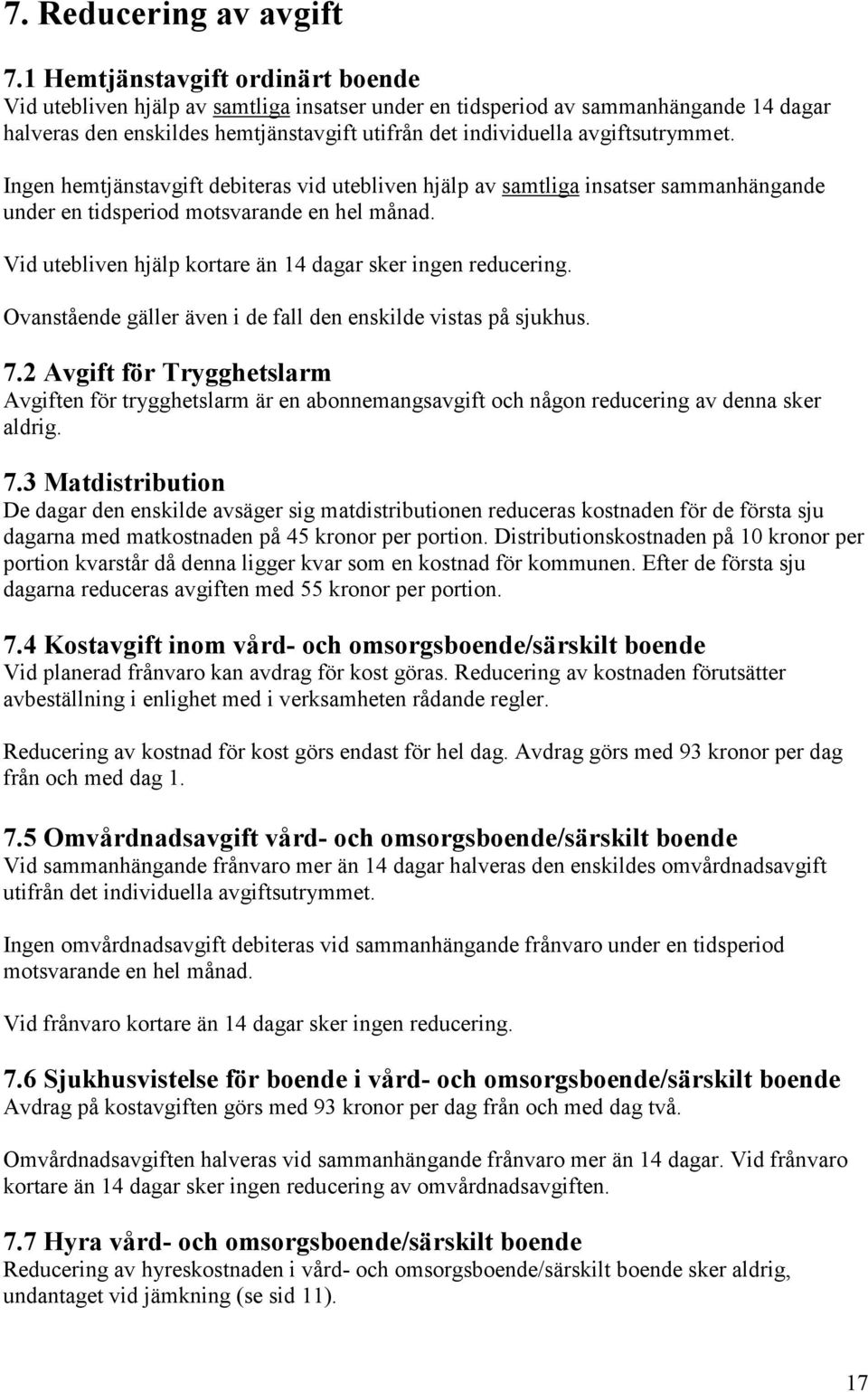 avgiftsutrymmet. Ingen hemtjänstavgift debiteras vid utebliven hjälp av samtliga insatser sammanhängande under en tidsperiod motsvarande en hel månad.