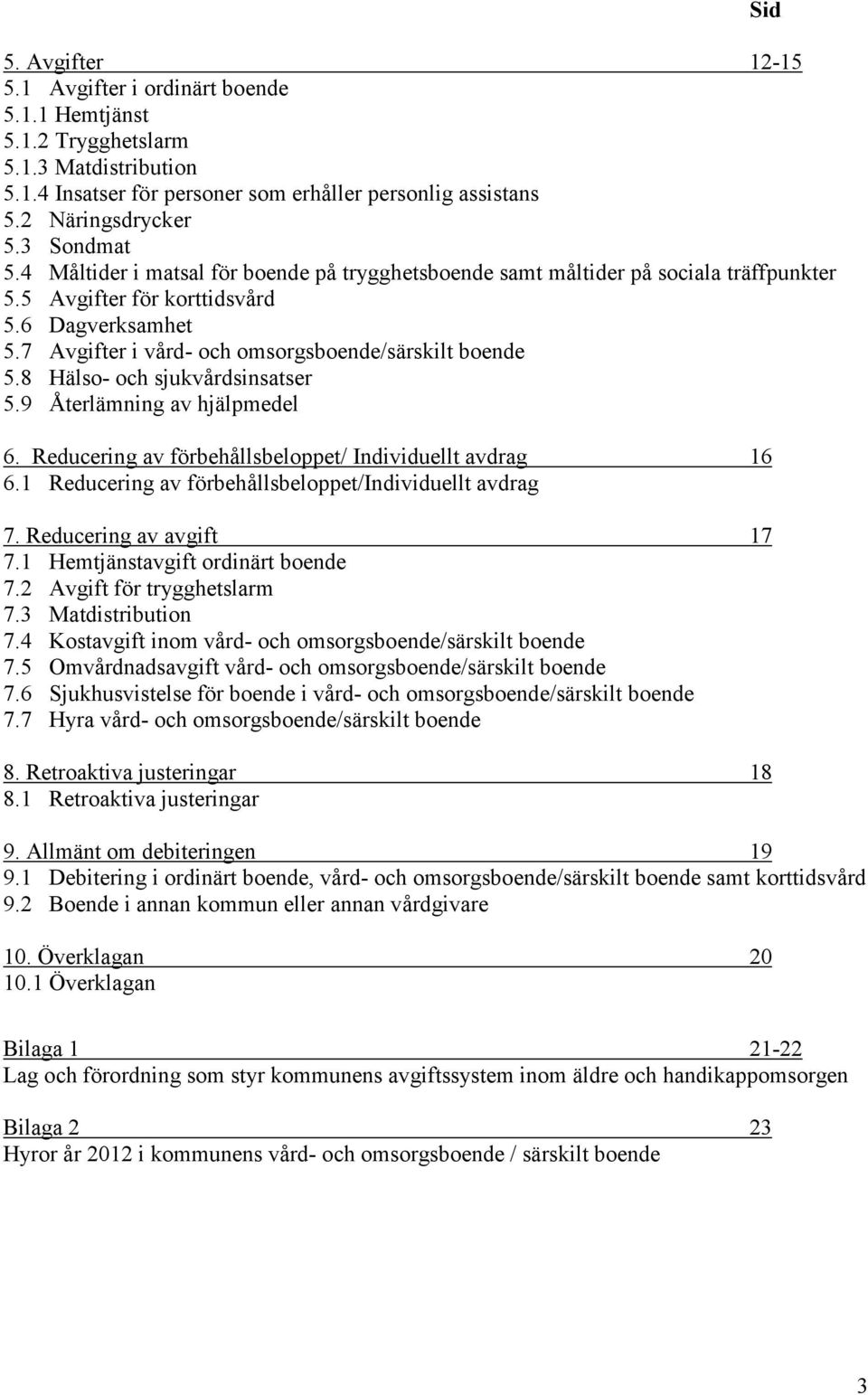 7 Avgifter i vård- och omsorgsboende/särskilt boende 5.8 Hälso- och sjukvårdsinsatser 5.9 Återlämning av hjälpmedel 6. Reducering av förbehållsbeloppet/ Individuellt avdrag 16 6.