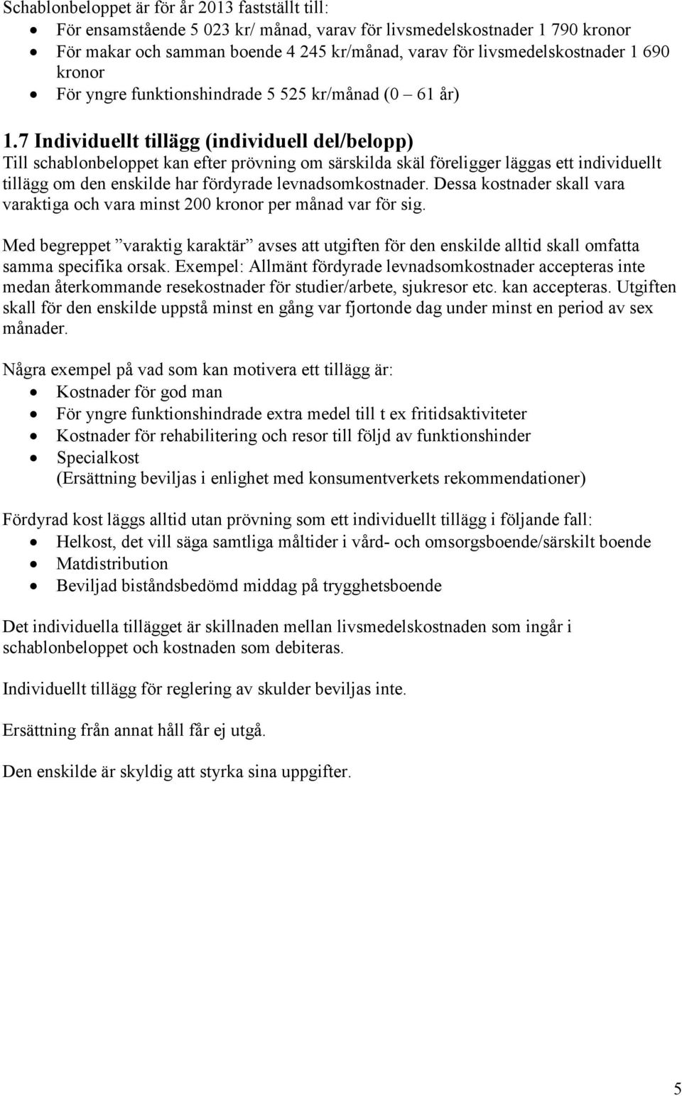 7 Individuellt tillägg (individuell del/belopp) Till schablonbeloppet kan efter prövning om särskilda skäl föreligger läggas ett individuellt tillägg om den enskilde har fördyrade levnadsomkostnader.