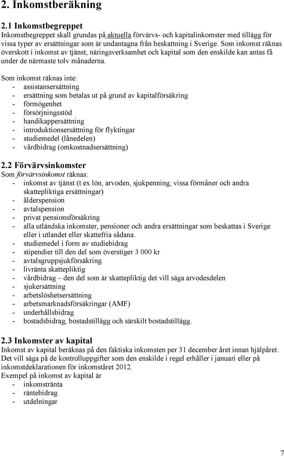 Som inkomst räknas överskott i inkomst av tjänst, näringsverksamhet och kapital som den enskilde kan antas få under de närmaste tolv månaderna.