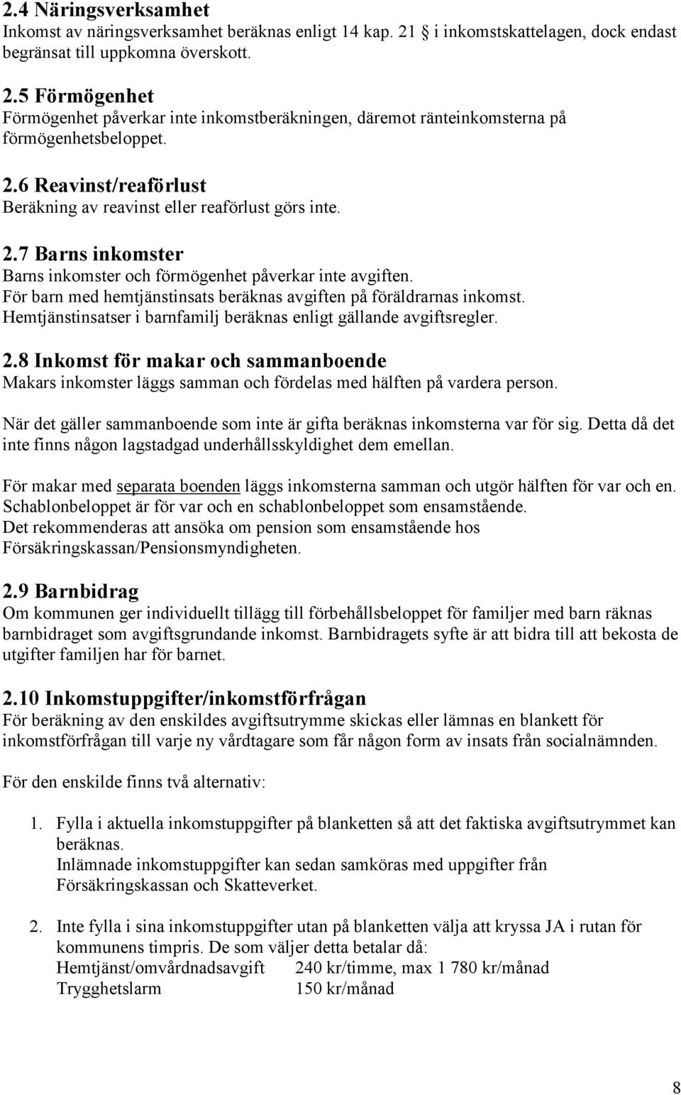 För barn med hemtjänstinsats beräknas avgiften på föräldrarnas inkomst. Hemtjänstinsatser i barnfamilj beräknas enligt gällande avgiftsregler. 2.