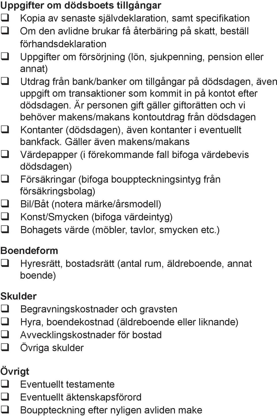 Är personen gift gäller giftorätten och vi behöver makens/makans kontoutdrag från dödsdagen q Kontanter (dödsdagen), även kontanter i eventuellt bankfack.