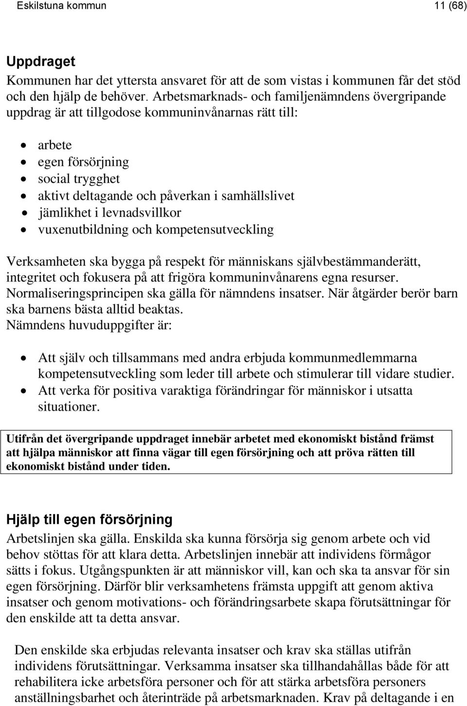 i levnadsvillkor vuxenutbildning och kompetensutveckling Verksamheten ska bygga på respekt för människans självbestämmanderätt, integritet och fokusera på att frigöra kommuninvånarens egna resurser.